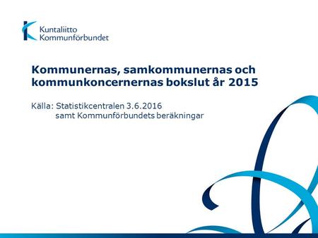 Kommunernas, samkommunernas och kommunkoncernernas bokslut år 2015 Källa: Statistikcentralen 3.6.2016 samt Kommunförbundets beräkningar.