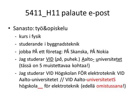5411_H11 palaute e-post Sanasto: työ&opiskelu -kurs i fysik -studerande i byggnadsteknik -jobba PÅ ett företag: PÅ Skanska, PÅ Nokia -Jag studerar VID.