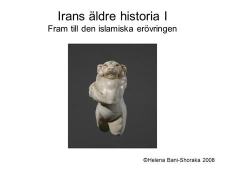 Irans äldre historia I Fram till den islamiska erövringen ©Helena Bani-Shoraka 2008.