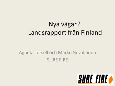 Nya vägar? Landsrapport från Finland Agneta Torsell och Marko Nevalainen SURE FIRE.