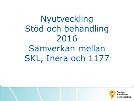 Nyutveckling Stöd och behandling 2016 Samverkan mellan SKL, Inera och 1177.