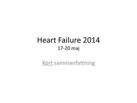 Heart Failure 2014 17-20 maj Kort sammanfattning.