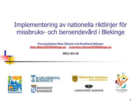 1 Implementering av nationella riktlinjer för missbruks- och beroendevård i Blekinge Processledare Sten Eklund och RosMarie Nilsson