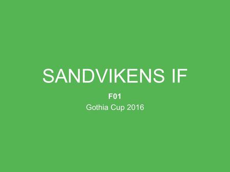 SANDVIKENS IF F01 Gothia Cup 2016. Veckan i stort Avresa söndag 17 juli kl 08.00 från Göransson arena Medtag lunch och fika för nedresan Packlista: se.