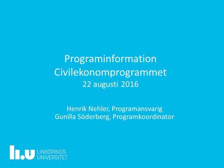 Programinformation Civilekonomprogrammet 22 augusti 2016 Henrik Nehler, Programansvarig Gunilla Söderberg, Programkoordinator.