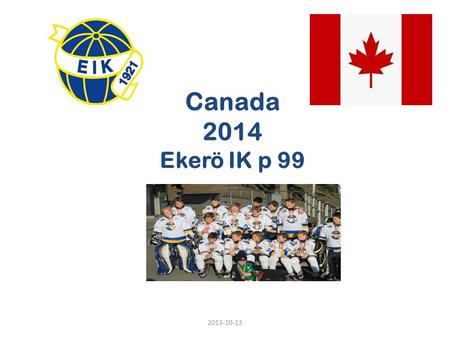 Canada 2014 Ekerö IK p 99 2013-10-13. Upplägg Försäljning startar okt 2013, pågår fram till 10 november -13 Diskutera vilket paket som kan vara aktuellt.
