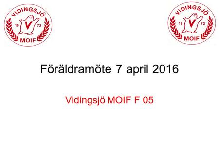 Föräldramöte 7 april 2016 Vidingsjö MOIF F 05. Agenda Ekonomi/Träningsavgift Träningskläder Cuper/Matcher Träningar Övrigt Frågestund.