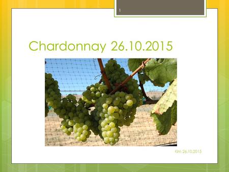 Chardonnay 26.10.2015 Kim 26.10.2015 1. Gouais Blanc Kim 26.10.2015 2.