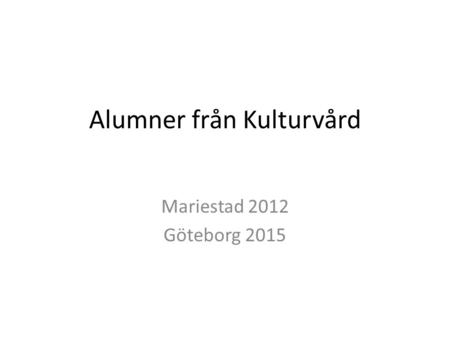 Alumner från Kulturvård Mariestad 2012 Göteborg 2015.