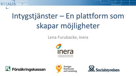 Intygstjänster – En plattform som skapar möjligheter Lena Furubacke, Inera.