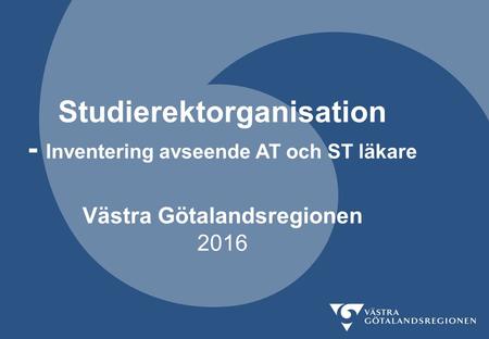 Studierektorganisation - Inventering avseende AT och ST läkare Västra Götalandsregionen 2016.