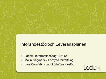 Införandestöd och Leveransplanen »Ladok3 Informationsdag - 121121 »Malin Zingmark – Förnyad förvaltning »Lars Cronfalk - Ladok3/Införandestöd.