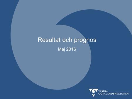Resultat och prognos Maj 2016. Maj - Positivt koncernresultat med 709 mnkr Resultat och prognos maj 2016.