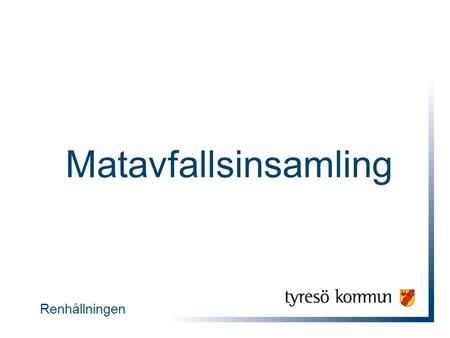 Renhållningen Matavfallsinsamling.  Nationellt mål – 50 procent av allt matavfall ska samlas in till år 2018  Över 200 kommuner i Sverige sorterar ut.