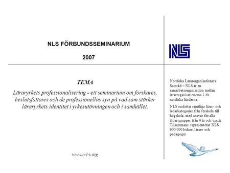 NLS FÖRBUNDSSEMINARIUM 2007 TEMA Läraryrkets professionalisering - ett seminarium om forskares, beslutsfattares och de professionellas syn på vad som stärker.
