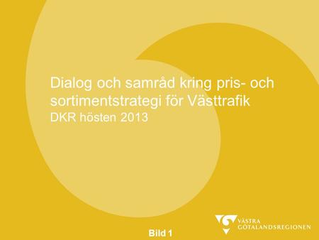 Bild 1 Dialog och samråd kring pris- och sortimentstrategi för Västtrafik DKR hösten 2013.