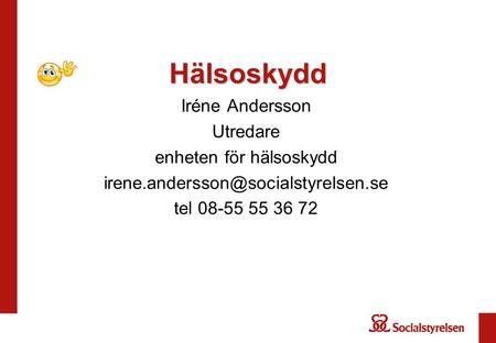 Hälsoskydd Iréne Andersson Utredare enheten för hälsoskydd tel 08-55 55 36 72.