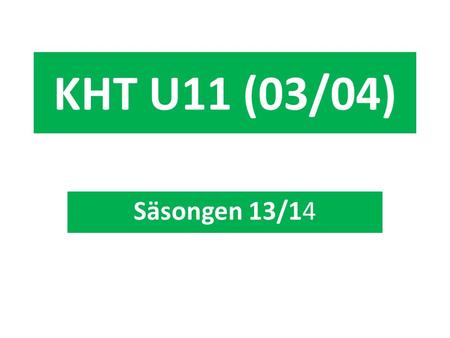 KHT U11 (03/04) Säsongen 13/14. Mötet idag Nyheter i föreningen Nyheter i laget Fördelning arbetsuppgifter.