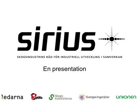 En presentation. PYN PUA SIRIUS Visionen för SIRIUS SIRIUS bidrar aktivt till att förverkliga ”den goda arbetsplatsen” för ökad konkurrenskraft.