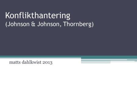 Matts dahlkwist 2013 Konflikthantering (Johnson & Johnson, Thornberg)