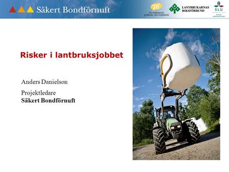 Anders Danielson Projektledare Säkert Bondförnuft Risker i lantbruksjobbet.