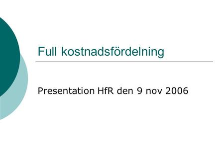 Full kostnadsfördelning Presentation HfR den 9 nov 2006.