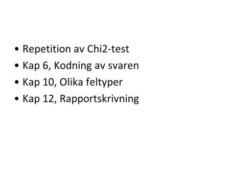 Repetition av Chi2-test Kap 6, Kodning av svaren Kap 10, Olika feltyper Kap 12, Rapportskrivning.