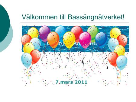 Välkommen till Bassängnätverket! önskar Catarina och Marithe 7 mars 2011.