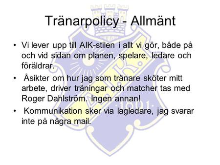 Tränarpolicy - Allmänt Vi lever upp till AIK-stilen i allt vi gör, både på och vid sidan om planen, spelare, ledare och föräldrar. Åsikter om hur jag som.