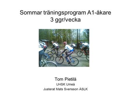Sommar träningsprogram A1-åkare 3 ggr/vecka Tom Pietilä UHSK Umeå Justerat Mats Svensson ÅSLK.