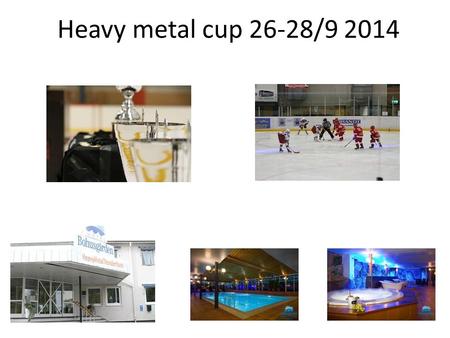 Heavy metal cup 26-28/9 2014. Nordens i särklass bästa och mest påkostade internationella 3 dagars cup. Årets Cup spelas den 26-28 september och är tänkt.