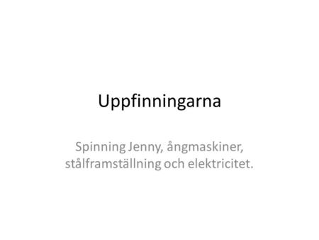 Uppfinningarna Spinning Jenny, ångmaskiner, stålframställning och elektricitet.