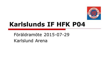 Karlslunds IF HFK P04 Föräldramöte 2015-07-29 Karlslund Arena.