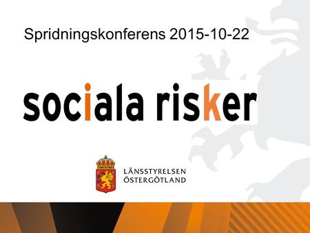 Spridningskonferens 2015-10-22. Projektet Sociala risker Bakgrund Projektet bedrivits under 2013-2015 Tvärsektoriellt samarbete, både inom Lst och kommunerna.