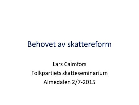 Behovet av skattereform Lars Calmfors Folkpartiets skatteseminarium Almedalen 2/7-2015.