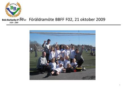 Föräldramöte BBFF F02, 21 oktober 2009 1. 1. Välkomna och presentation av kvällen Johan F 2. BBIF Innebandy F 02 informerar Michael Kubat 4. Förändring.