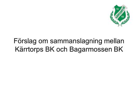 Förslag om sammanslagning mellan Kärrtorps BK och Bagarmossen BK.