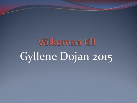 Gyllene Dojan 2015. Program 16.00 Middag 17.00 SOL året 2015 17.15 Anton Sjökvist 18.15 Eva Wigren 18.30 Planering ungdom/elit/gemenskap/sponsring 19.30.