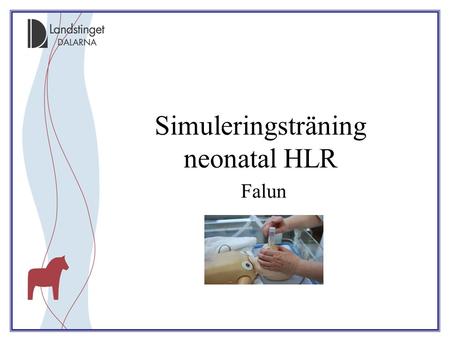 Simuleringsträning neonatal HLR Falun. CEPS neonatala barn Startade januari 2008, 5 veckor/år. Från 2011, 3 veckor/år Heldag grundutbildning och halvdagar.