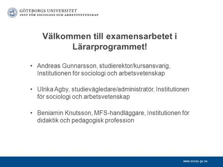 Andreas Gunnarsson, studierektor/kursansvarig, Institutionen för sociologi och arbetsvetenskap Ulrika Agby, studievägledare/administratör,