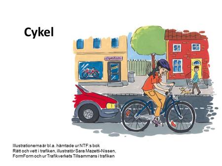 Cykel Illustrationerna är bl.a. hämtade ur NTF:s bok Rätt och vett i trafiken, illustratör Sara Mazetti-Nissen, FormForm och ur Trafikverkets Tillsammans.