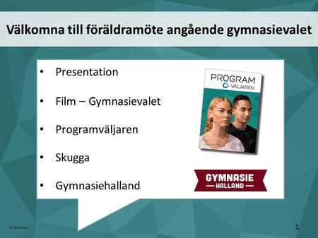 Välkomna till föräldramöte angående gymnasievalet 1 © Tremedia Presentation Film – Gymnasievalet Programväljaren Skugga Gymnasiehalland.