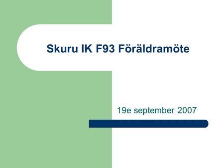 Skuru IK F93 Föräldramöte 19e september Framtid – F93 Seriespel – Division 1 och 2 – Delta i 8 cuper säsongen. RMB USM 1:a året 2008 – 2009 A-flickor.