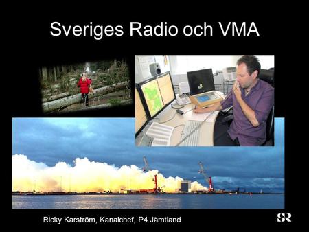 Sveriges Radio och VMA Ricky Karström, Kanalchef, P4 Jämtland.