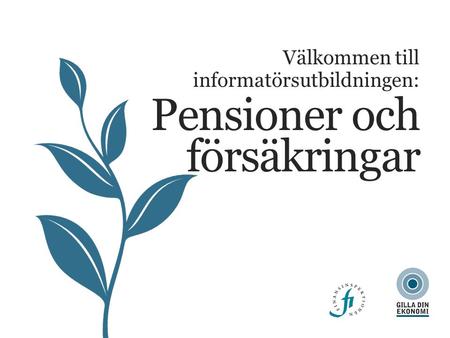 Välkommen till informatörsutbildningen: Pensioner och försäkringar.