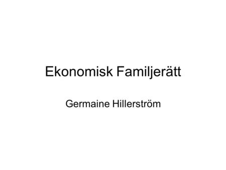 Ekonomisk Familjerätt Germaine Hillerström. Olika sätt att bo ihop Gifta (Äktenskapsbalken) Sambor (Lag 2003:376) Registrerade partners (Lag 1994:1117)
