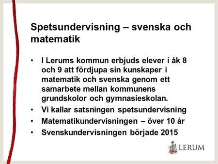 Spetsundervisning – svenska och matematik I Lerums kommun erbjuds elever i åk 8 och 9 att fördjupa sin kunskaper i matematik och svenska genom ett samarbete.