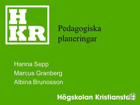 Pedagogiska planeringar Hanna Sepp Marcus Granberg Albina Brunosson.
