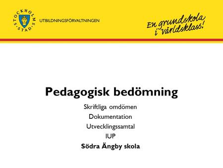 Pedagogisk bedömning Skriftliga omdömen Dokumentation Utvecklingssamtal IUP Södra Ängby skola.