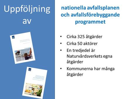 Nationella avfallsplanen och avfallsförebyggande programmet Cirka 325 åtgärder Cirka 50 aktörer En tredjedel är Naturvårdsverkets egna åtgärder Kommunerna.